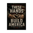 Poster with hands holding each other and text 'These Hands Build America' on a dark background.